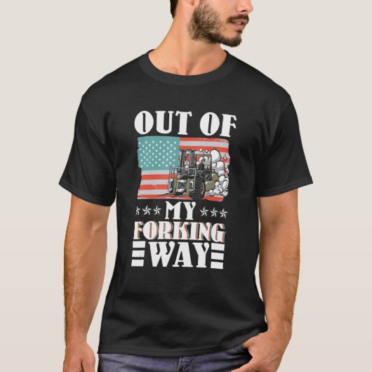 Out Of My Forking Way Forklift Driver Forklift Ope T-Shirt (Vorderseite)
