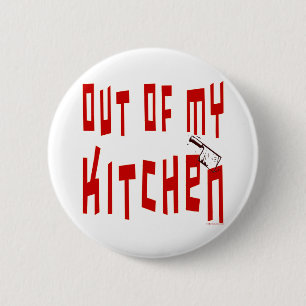 Out of My Kitchen Funny Sprichwort Button