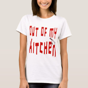Out of My Kitchen Sprichwort Funny T - Shirt