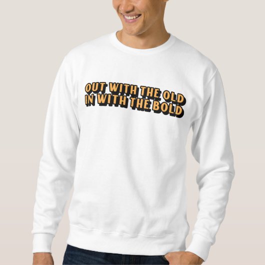 Out With The Old, In With The Bold Sweatshirt (Vorderseite)