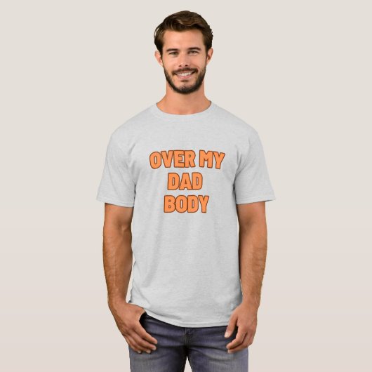 OVER MY DAD BODY T-Shirt (Vorne ganz)