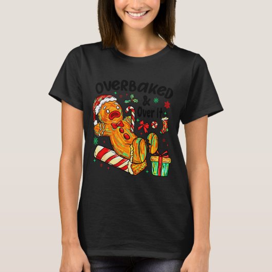 Overbaked And Over It Gingerbread Christmas Baking T-Shirt (Vorderseite)