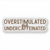 Overstimulated and Undercaffeinated Aufkleber (Vorderseite)