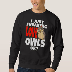 Owl I just Freaking Liebe Owls Ok Night Owl Bird S Sweatshirt