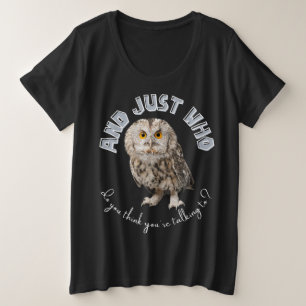 Owl: Und nur mit wem denkst du, dass du redest? Große Größe T-Shirt
