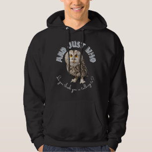 Owl: Und nur mit wem denkst du, dass du redest? Hoodie