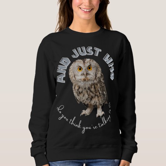 Owl: Und nur mit wem denkst du, dass du redest? Sweatshirt (Vorderseite)