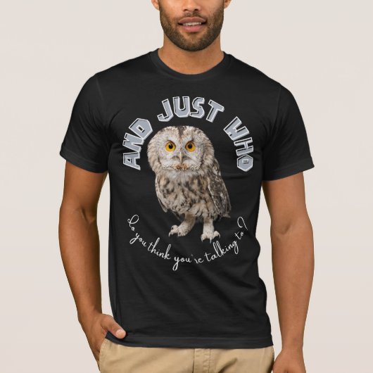 Owl: Und nur mit wem denkst du, dass du redest? T-Shirt (Vorderseite)