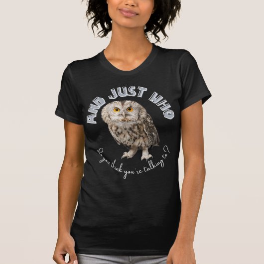 Owl: Und nur mit wem denkst du, dass du redest? T-Shirt (Vorderseite)