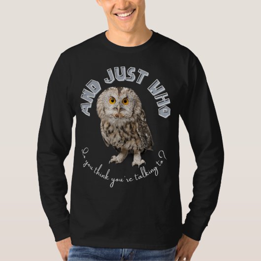 Owl: Und nur mit wem denkst du, dass du redest? T-Shirt (Vorderseite)