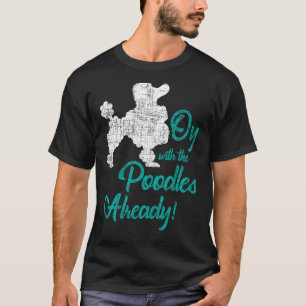 Oy mit den Poodles bereits - Hund Lover Puppy Pet T-Shirt