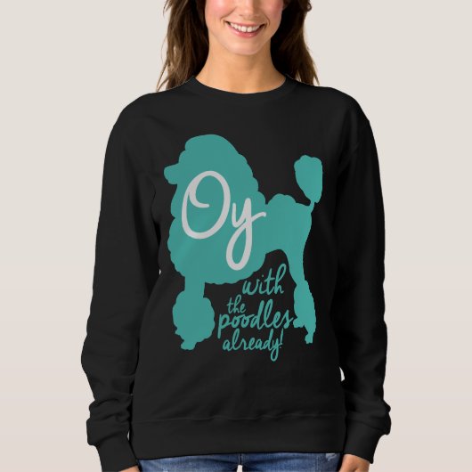 Oy mit den Poodles schon! Sweatshirt (Vorderseite)
