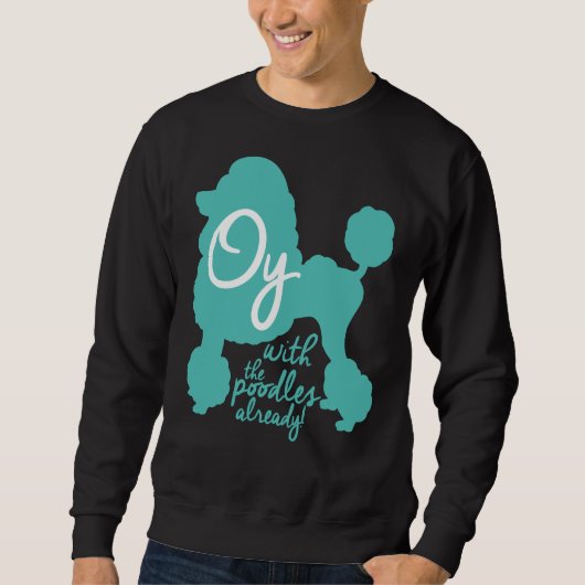 Oy mit den Poodles schon! Sweatshirt (Vorderseite)
