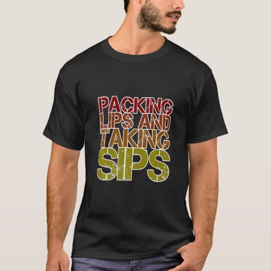 Packing Lips And Taking Sips T-Shirt (Vorderseite)