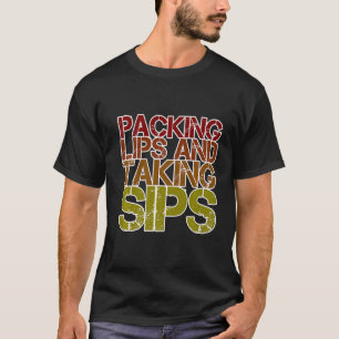 Packing Lips And Taking Sips T-Shirt