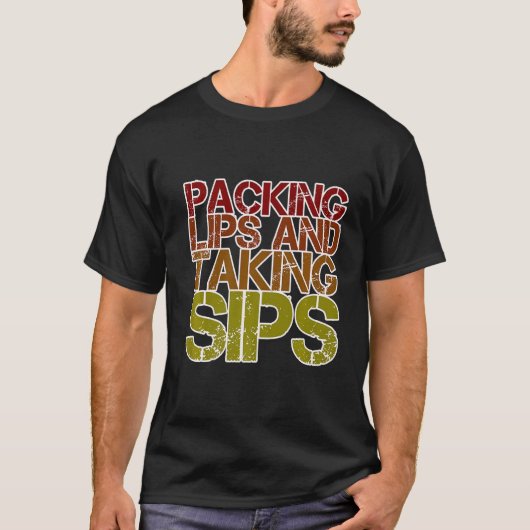 Packing Lips And Taking Sips T-Shirt (Vorderseite)