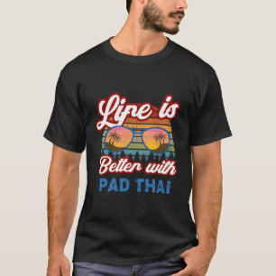 Pad Thai "Das Leben ist besser mit Pad Thai" Pad T T-Shirt