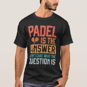 Padel ist der Answer Funny Padel Player T-Shirt (Vorderseite)