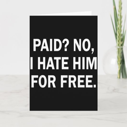 Paid No I Hate Him For - Funny Sarcasm Karte (Vorderseite)
