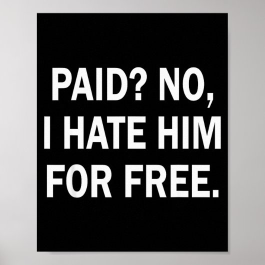 Paid No I Hate Him For - Funny Sarcasm Poster (Vorne)