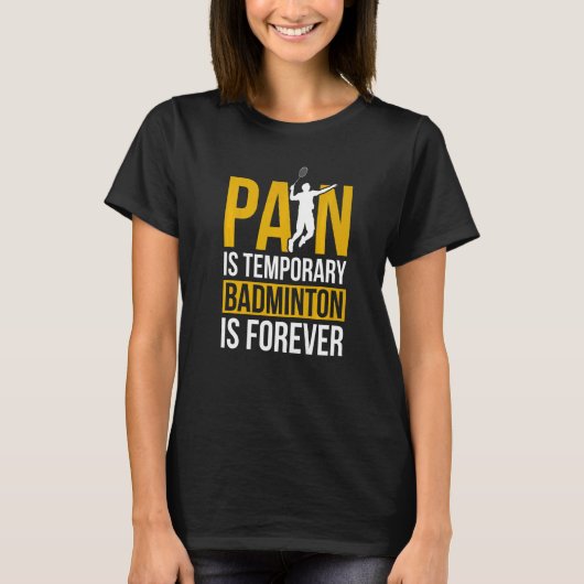 Pain Is Temporary Badminton Is Forever Badminton P T-Shirt (Vorderseite)