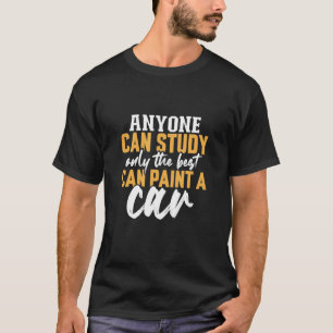 Paint A Car Auto Body Painter Automotive Car Lover T-Shirt