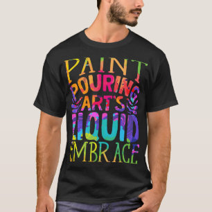 Paint Pouring Acronylic Painter Paint Pouring Arts T-Shirt