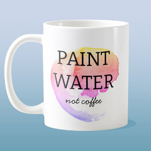 Paint Water Not Coffee Künstler Spaß Kaffeetasse