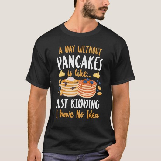 Pancake   Kids A Day Without Pancakes Is Like    J T-Shirt (Vorderseite)