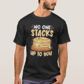 Pancake Maker No One Stacks Up To You T-Shirt (Vorderseite)