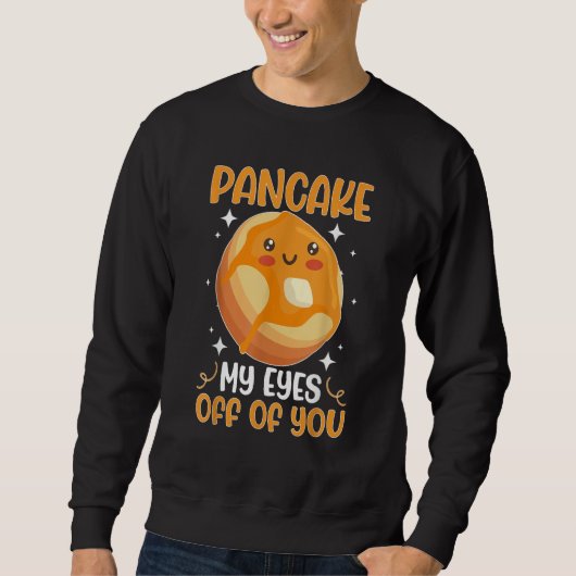 Pancake Maker Pancake My Eyes Off Of You Sweatshirt (Vorderseite)
