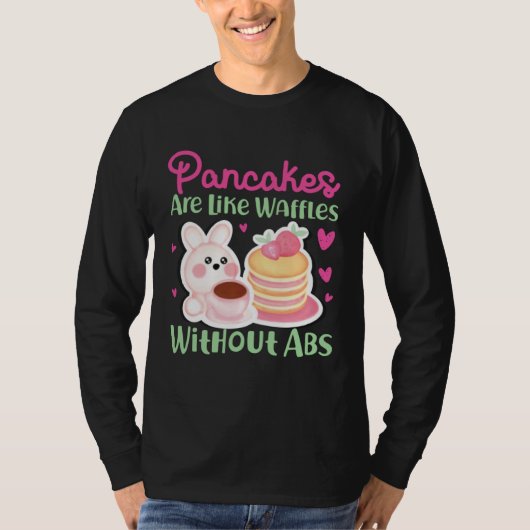 Pancake Maker Pancakes Are Like Waffles Without Ab T-Shirt (Vorderseite)