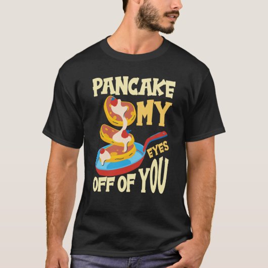 Pancake My Eyes Off Of You Breakfast Pancake  1 T-Shirt (Vorderseite)