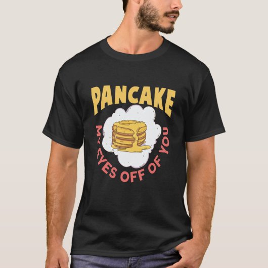 Pancake My Eyes Off Of You Breakfast Pancake T-Shirt (Vorderseite)