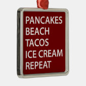 Pancakes Beach Tacos Ice Cream Repeat Ornament Aus Metall (Rechts)