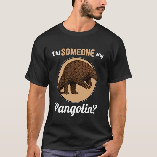 Pangolins Did Someone say Pangolin T-Shirt (Vorderseite)