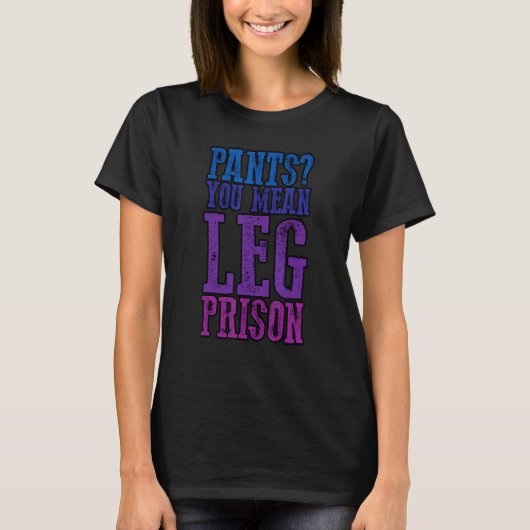 Pants you Gemein Leg Gefängnisse T-Shirt (Vorderseite)