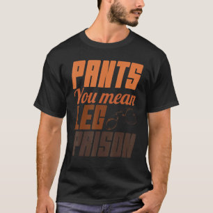 Pants you Gemein Leg Gefängnisse Unglaublich witzi T-Shirt
