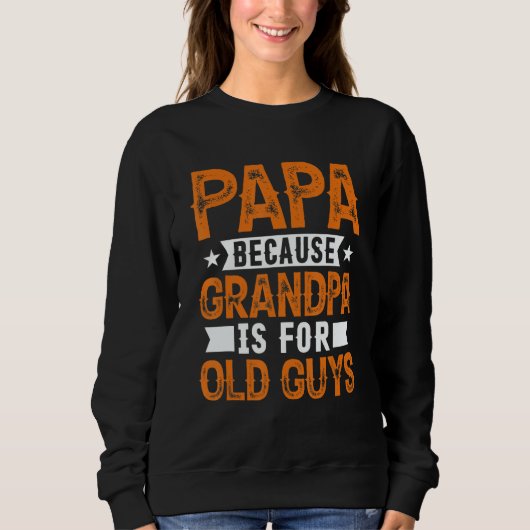 Papa Because Grandpa Is For Old Guys Fathers Day Sweatshirt (Vorderseite)