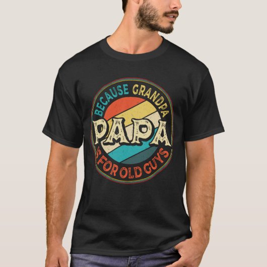 Papa Because Grandpa is for Old Guys Father's Day T-Shirt (Vorderseite)