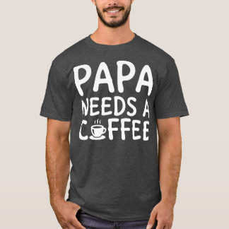 Papa braucht einen weißen Kaffee T-Shirt