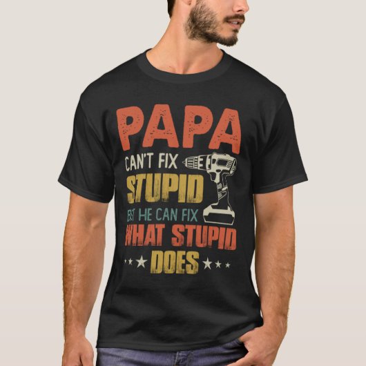 Papa Can_t Fix Stupid, aber er kann reparieren was T-Shirt (Vorderseite)