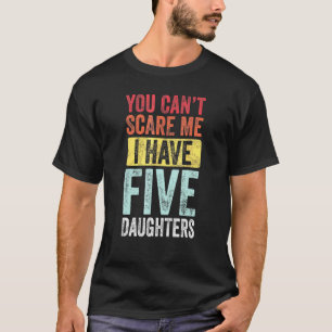 Papa, du kannst mich nicht erschrecken, ich habe f T-Shirt