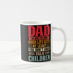 Papa, egal wie hart das Leben wird, hab keine häss Kaffeetasse