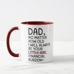 Papa, ich werde immer deine finanzielle Belastung  Tasse