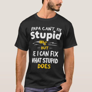 Papa kann reparieren, was Stupid tut T-Shirt