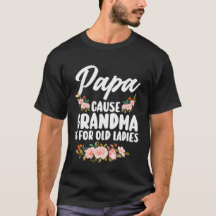 Papa verursachen Oma ist für alte Damen Opa Vater T-Shirt