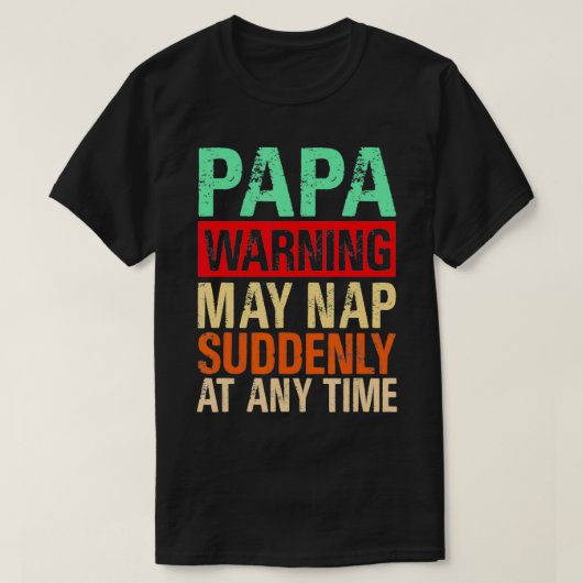 Papa Warning May Nap Suddenly At Any Time1 T-Shirt (Design vorne)