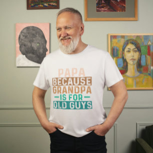 PAPA, WEIL GRANDPA FÜR ALTE TYP GEEIGNET IST T-Shirt