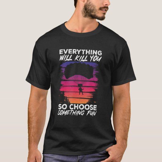 Paragliding Everything Will Kill You So Choose Som T-Shirt (Vorderseite)